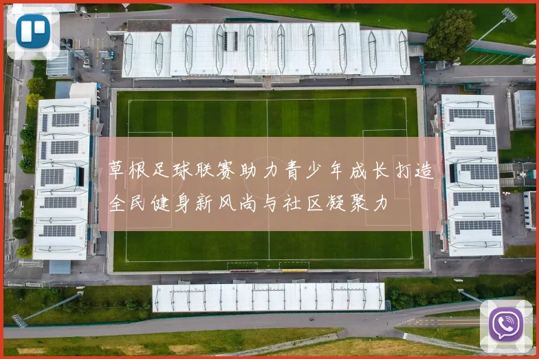 草根足球联赛助力青少年成长打造全民健身新风尚与社区凝聚力