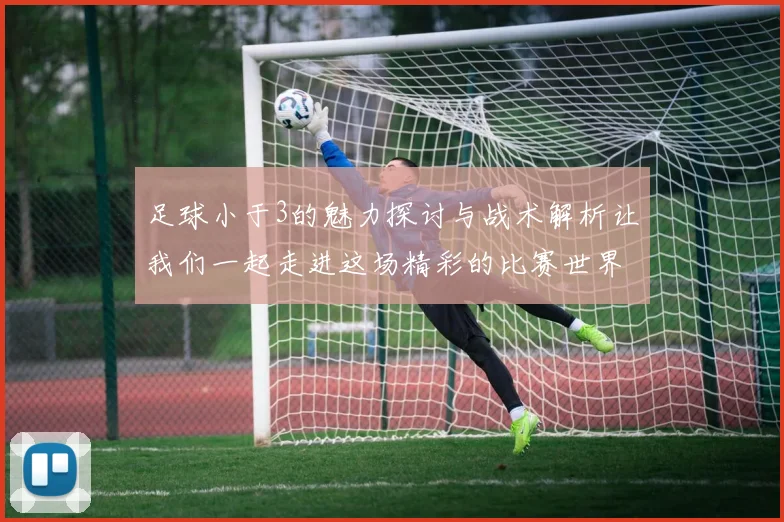 足球小于3的魅力探讨与战术解析让我们一起走进这场精彩的比赛世界