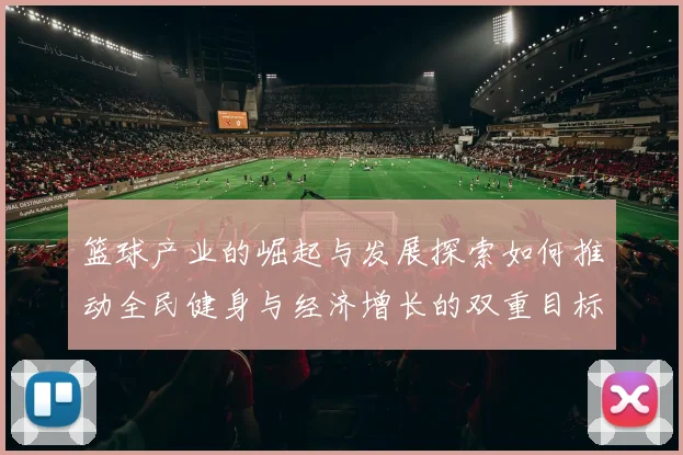 篮球产业的崛起与发展探索如何推动全民健身与经济增长的双重目标