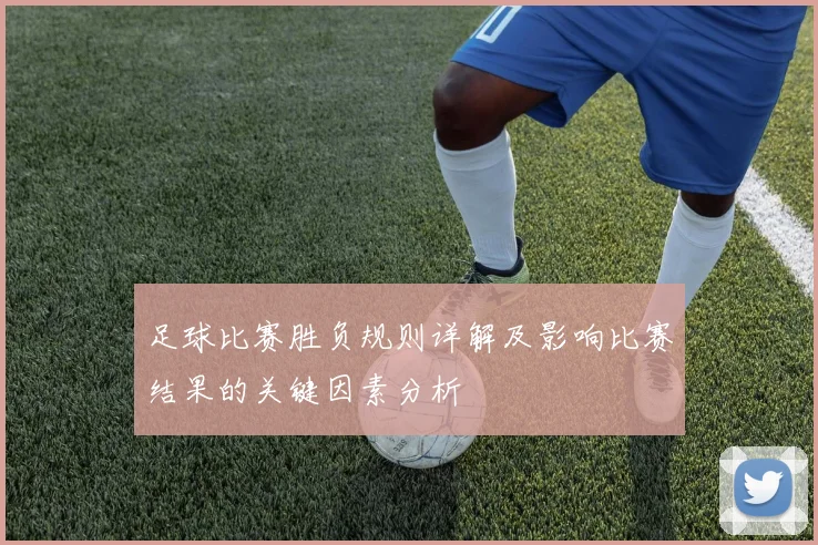 足球比赛胜负规则详解及影响比赛结果的关键因素分析